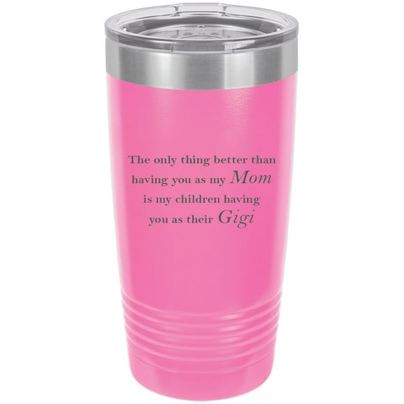 Only thing better than having you as my Mom is my children having you as their Gigi Stainless Steel Engraved Insulated Tumbler 20 Oz Travel Coffee Mug, Pink