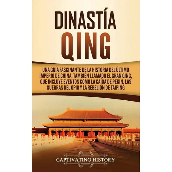 DinastÃ­a Qing: Una guÃ­a fascinante de la historia del Ãºltimo imperio de China, tambiÃ©n llamado el Gran Qing, que incluye, (Hardcover)
