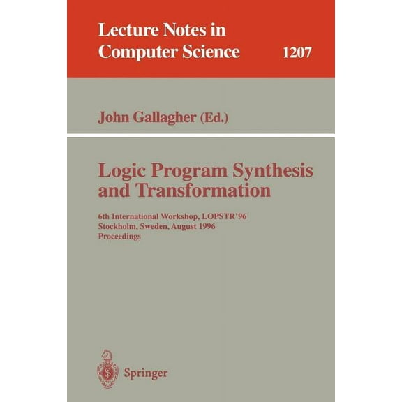 Lecture Notes in Computer Science Logic Program Synthesis and Transformation: 6th International Workshop, Lopstr'96, Stockholm, Sweden, August 28-30, 1996, Book 1207, (Paperback)