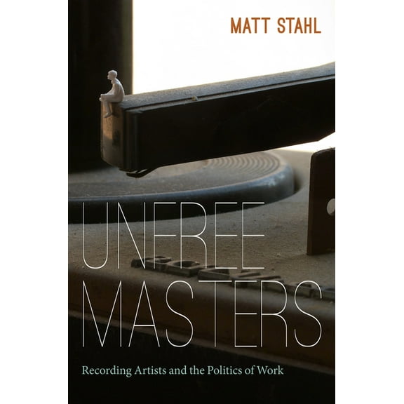 Refiguring American Music Unfree Masters: Popular Music and the Politics of Work, (Paperback)