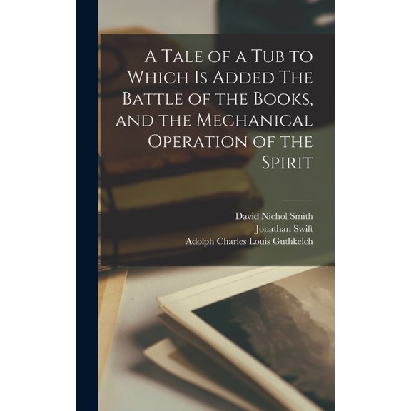A Tale of a tub to Which is Added The Battle of the Books, and the Mechanical Operation of the Spirit (Hardcover)
