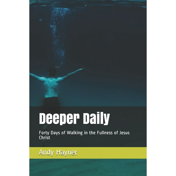 Deeper Daily: Forty Days of Walking in the Fullness of Jesus Christ (Paperback)