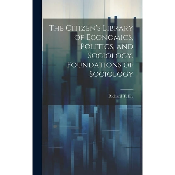 The Citizen's Library of Economics, Politics, and Sociology. Foundations of Sociology (Hardcover)