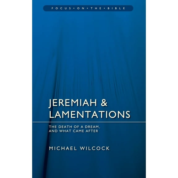 Focus on the Bible: Jeremiah & Lamentations: The Death of a Dream and What Came After (Paperback)