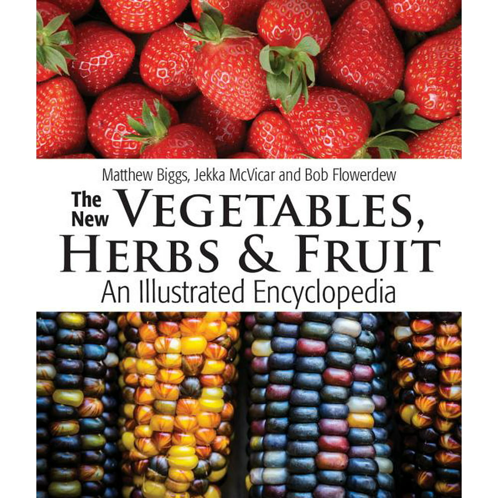 The New Vegetables, Herbs and Fruit : An Illustrated Encyclopedia ...