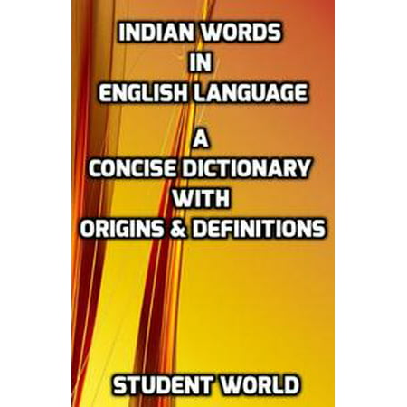 Indian Words in English Language: A Concise Dictionary With Origins & Definitions - (Best Indian Writers In English Language)
