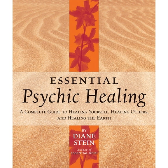 Essential Psychic Healing : A Complete Guide to Healing Yourself, Healing Others, and Healing the Earth (Paperback)