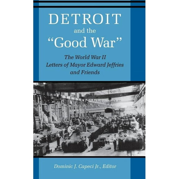 Detroit and the Good War: The World War II Letters of Mayor Edward Jeffries and Friends, (Hardcover)