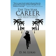 The Ten-Year Career: The Fast Track Guide to Retiring Young, Wealthy, and Fulfilled  Paperback  D. M. Lukas