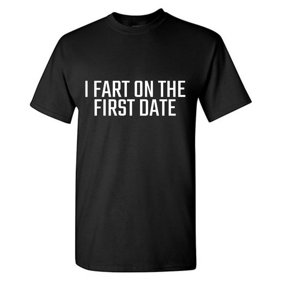 I Fart On The First Date Sarcastic Humor Graphic Tees Gift For Mens Novelty Funny T Shirt