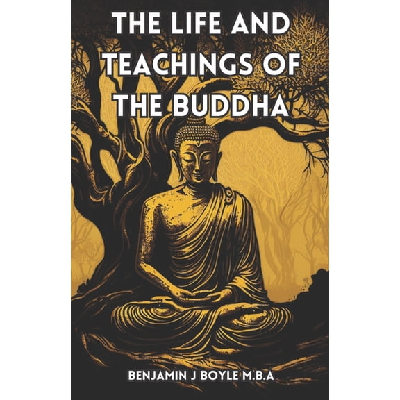 The Life and Teachings of the Buddha: A Comprehensive Guide to Buddhist Philosophy and Practice, (Paperback)
