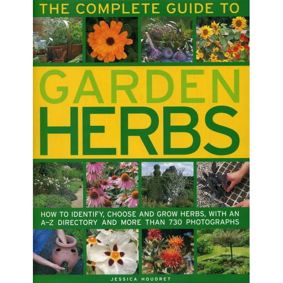 The Complete Guide to Garden Herbs : How To Identify, Choose And Grow Herbs, With An A-Z Directory And More Than 730 Photographs (Hardcover)