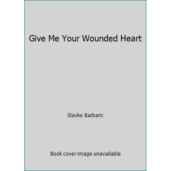 Pre-Owned Give Me Your Wounded Heart (Paperback) 1557250235 9781557250230