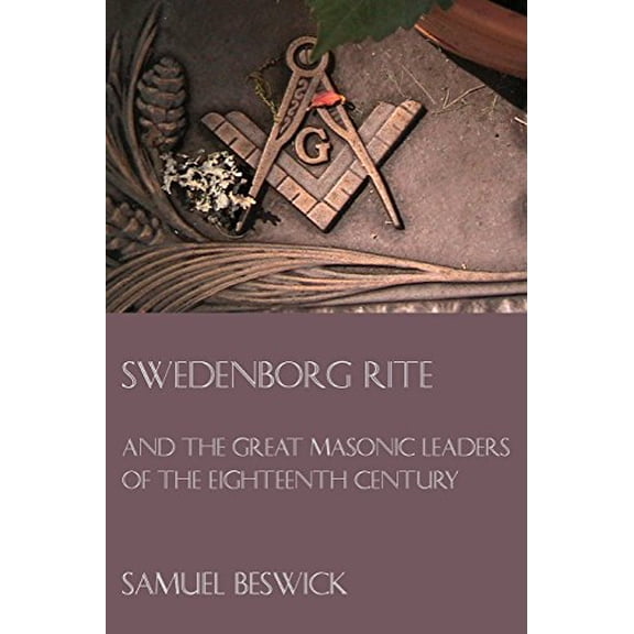 Swedenborg Rite: and the Great Masonic Leaders of the Eighteenth Century Paperback 1613421044 9781613421048 Samuel Beswick