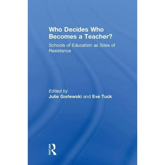 Who Decides Who Becomes a Teacher?: Schools of Education as Sites of Resistance, (Hardcover)