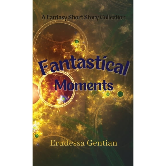 Fantastical Moments: A Fantasy Short Story Collection, (Paperback)