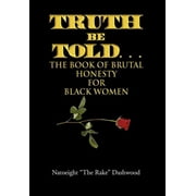 Truth Be Told : The Book of Brutal Honesty for Black Women