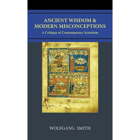 Ancient Wisdom and Modern Misconceptions: A Critique of Contemporary Scientism, (Hardcover)