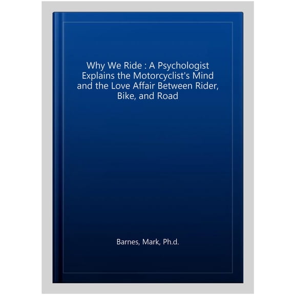 Pre-Owned Why We Ride: A Psychologist Explains the Motorcyclist's Mind and the Love Affair Between Rider, Bike, and Road (CompanionHouse Books) In-Depth Explan... (Paperback) 1620082284 9781620082287