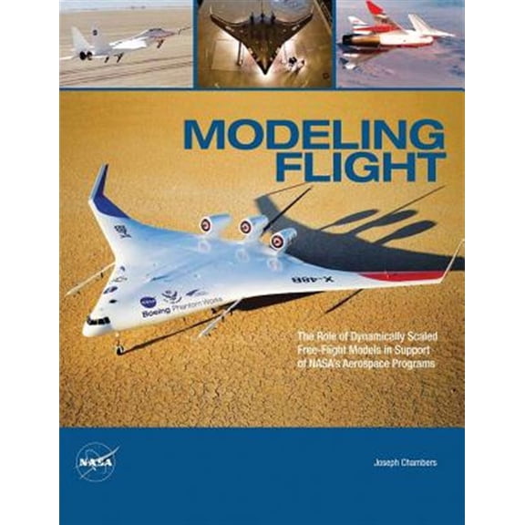 Pre-Owned Modeling Flight: The Role of Dynamically Scaled Free-Flight Models in Support of NASA's Aerospace (Paperback) by National Aeronautics and Administration, Joseph R Chambers