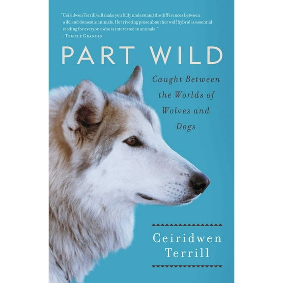 Part Wild: Caught Between the Worlds of Wolves and Dogs, (Paperback)