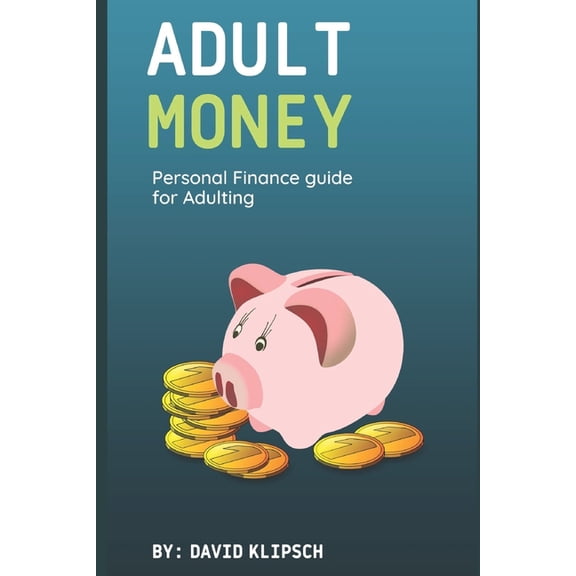 Adult Money Adult Money: A Personal Finance Guide for Adulting, Book 1, (Paperback)