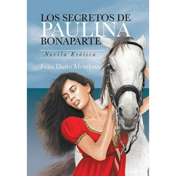 Los Secretos De Paulina Bonaparte : Novela Erótica (Hardcover)