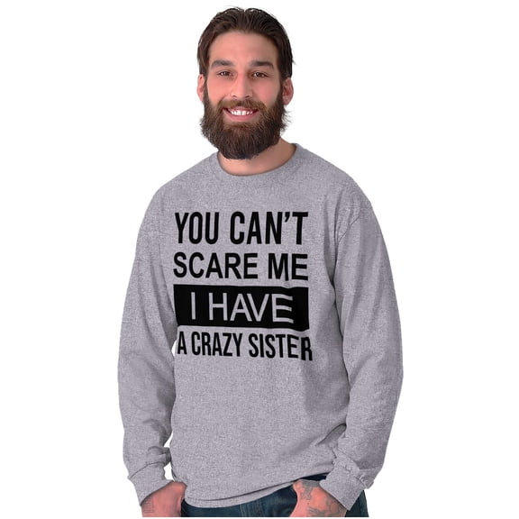 Cant Scare Me I Have A Crazy Sister Long Sleeve TShirt Men Women Brisco Brands S