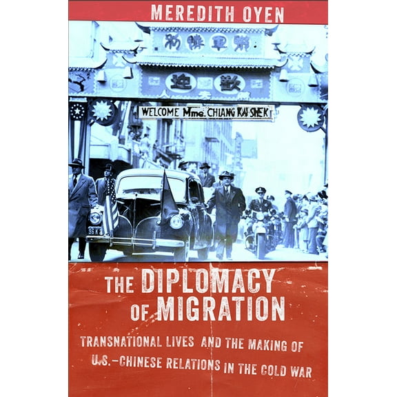United States in the World The Diplomacy of Migration: Transnational Lives and the Making of U.S.-Chinese Relations in the Cold War, (Hardcover)