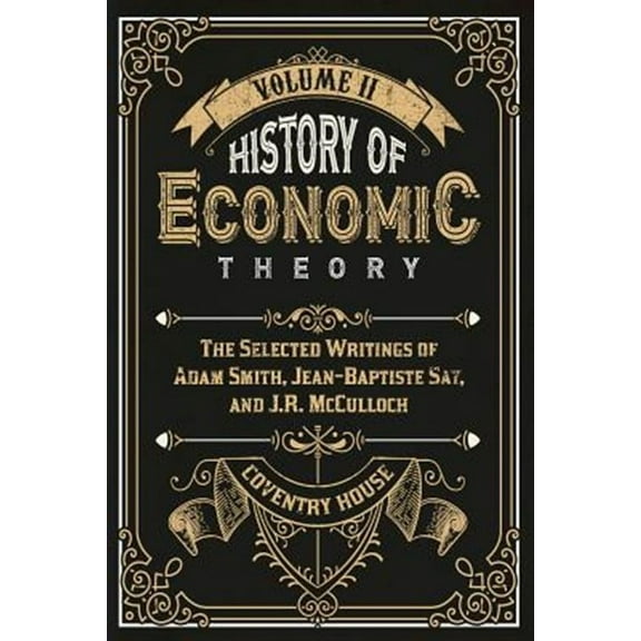 History of Economic Theory: The Selected Writings of Adam Smith, Jean-Baptiste Say, and J.R. McCulloch