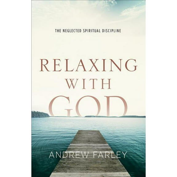 Relaxing with God: The Neglected Spiritual Discipline, (Paperback)