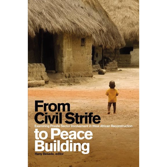 Studies in International Governance From Civil Strife to Peace Building: Examining Private Sector Involvement in West African Reconstruction, (Paperback)