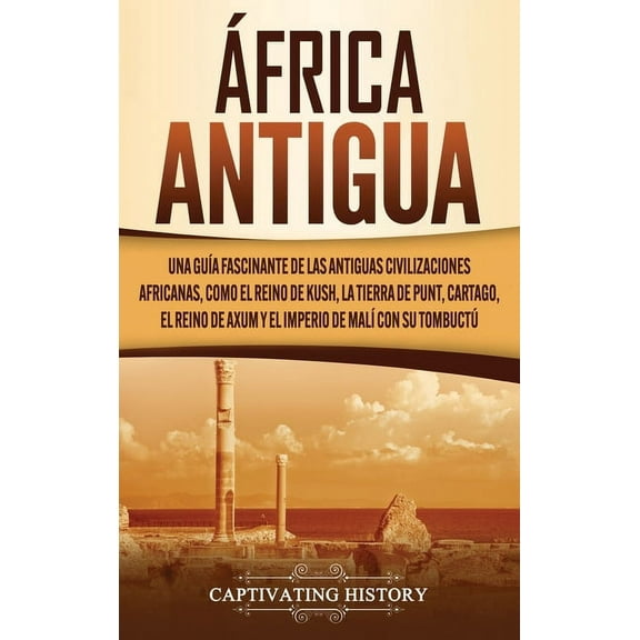 África antigua: Una guía fascinante de las antiguas civilizaciones africanas, como el Reino de Kush, la Tierra de Punt, , (Hardcover)