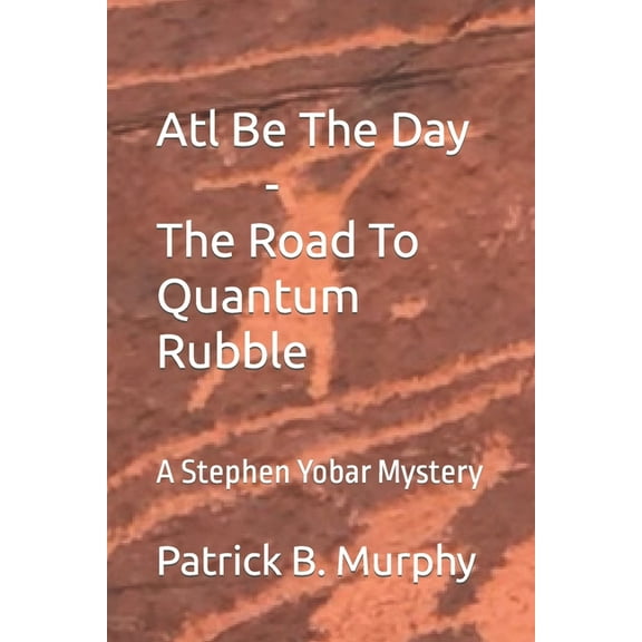 Atl Be The Day - The Road To Quantum Rubble: A Stephen Yobar Mystery (Paperback) by Patrick B Murphy