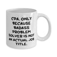 thumbnail image 2 of Unique CPA 11oz Mug, CPA. Only Because Badass Problem Solver is, Present For Colleagues, Appreciation Gifts From Colleagues, 2 of 6