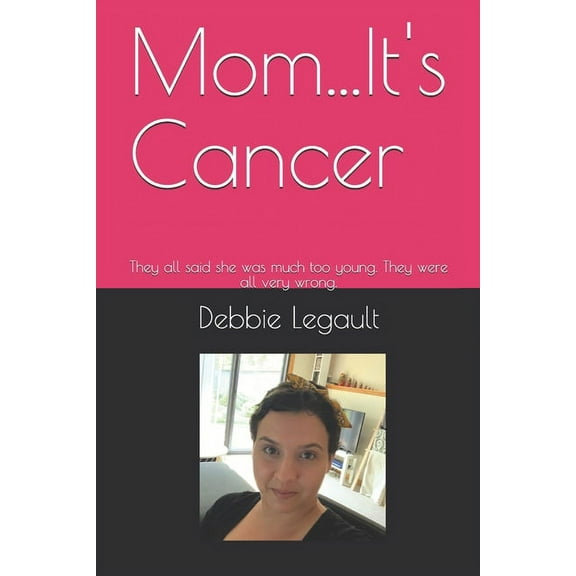 Mom...It's Cancer: They all said she was much too young. They were all very wrong., (Paperback)