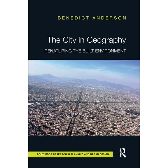 Routledge Research in Planning and Urban The City in Geography: Renaturing the Built Environment, (Paperback)
