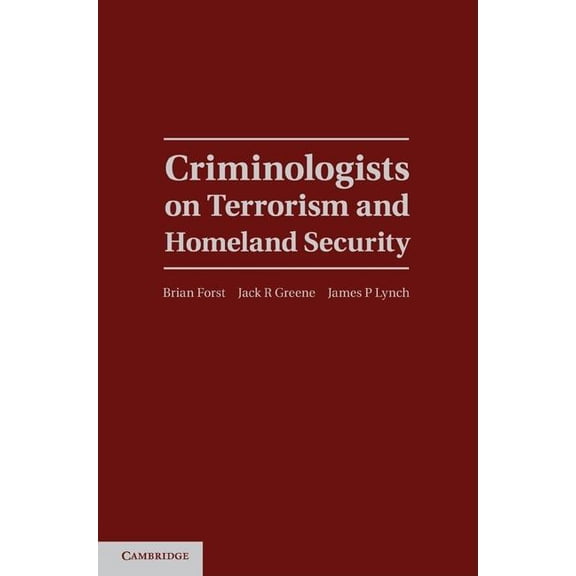 Cambridge Studies in Criminology Criminologists on Terrorism and Homeland Security, (Hardcover)