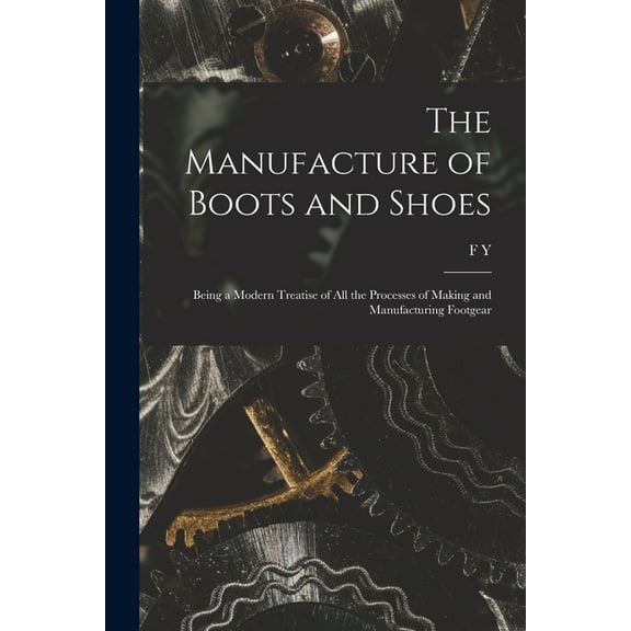 The Manufacture of Boots and Shoes (Paperback)