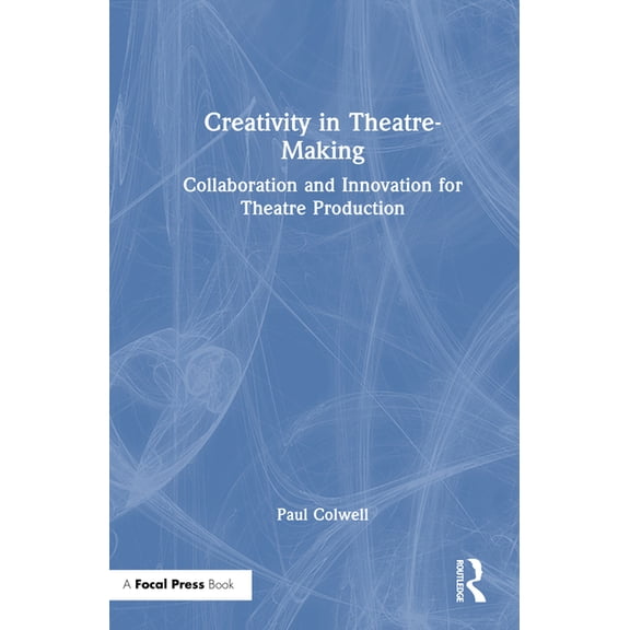Creativity in Theatre-Making: Collaboration and Innovation for Theatre Production, (Hardcover)