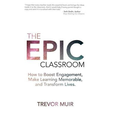 The Epic Classroom : How to Boost Engagement, Make Learning Memorable, and Transform (Best Secondary School For Life)