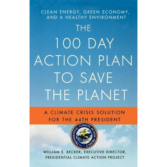 The 100 Day Action Plan to Save the Planet: A Climate Crisis Solution for the 44th President, (Paperback)