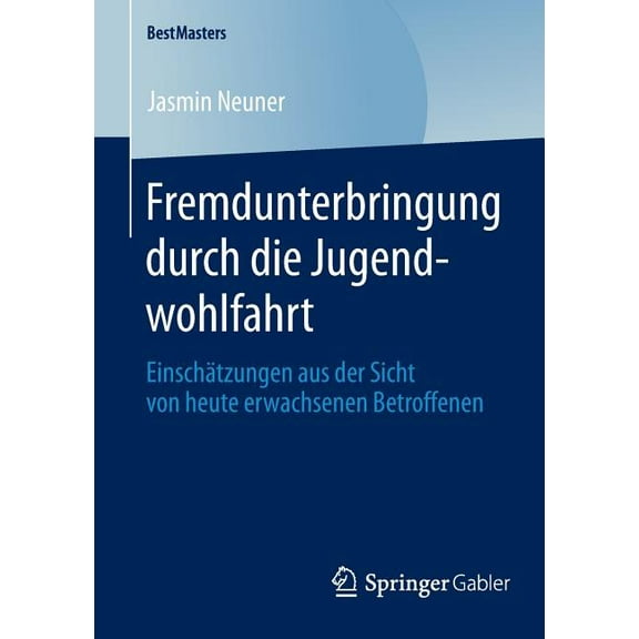 Bestmasters Fremdunterbringung Durch Die Jugendwohlfahrt: Einschätzungen Aus Der Sicht Von Heute Erwachsenen Betroffenen, (Paperback)