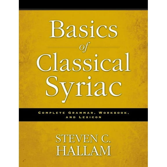Basics of Classical Syriac: Complete Grammar, Workbook, and Lexicon, (Paperback)