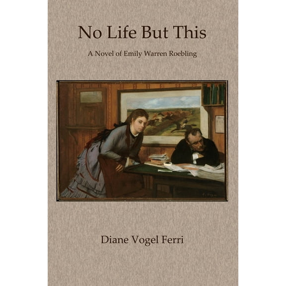 No Life But This: A Novel of Emily Warren Roebling, (Paperback)