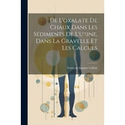 De L'oxalate De Chaux Dans Les Sdiments De L'urine, Dans La Gravelle Et Les Calculs (Paperback)