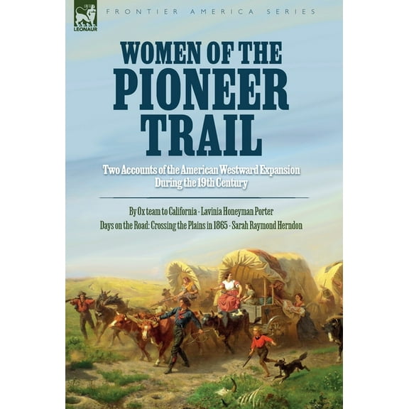 Women of the Pioneer Trail: Two Accounts of the American Westward Expansion During the 19th Century By Ox team to Califo, (Hardcover)