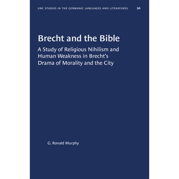 Pre-Owned University of North Carolina Studies in Germanic Languages a: Brecht and the Bible: A Study of Religious Nihilism and Human Weakness in Brecht's Drama of Morality and the City (Paperback)