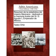 Resumen de la estadstica del imperio Mexicano: dedicado  la memoria ilustre del Sr. D. Agustin I, Emperador de Mxico. (Paperback)