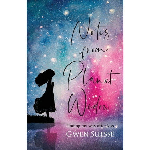 Notes from Planet Widow: Finding My Way After Loss, (Paperback)